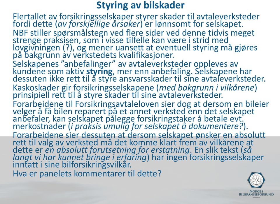 ), og mener uansett at eventuell styring må gjøres på bakgrunn av verkstedets kvalifikasjoner. Selskapenes anbefalinger av avtaleverksteder oppleves av kundene som aktiv styring, mer enn anbefaling.