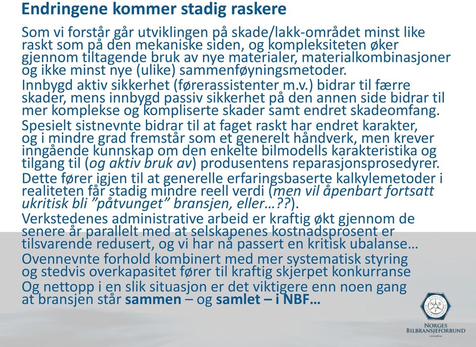 sikkerhet (førerassistenter m.v.) bidrar til færre skader, mens innbygd passiv sikkerhet på den annen side bidrar til mer komplekse og kompliserte skader samt endret skadeomfang.