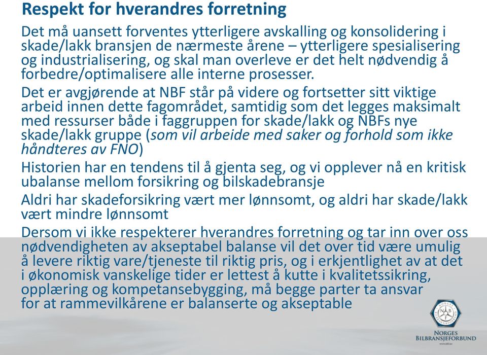 Det er avgjørende at NBF står på videre og fortsetter sitt viktige arbeid innen dette fagområdet, samtidig som det legges maksimalt med ressurser både i faggruppen for skade/lakk og NBFs nye