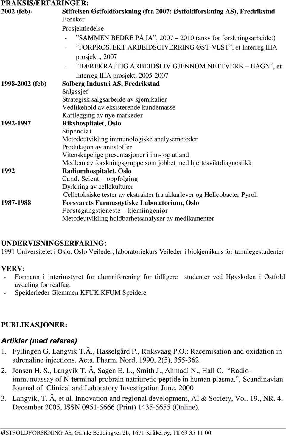 , 2007 - BÆREKRAFTIG ARBEIDSLIV GJENNOM NETTVERK BAGN, et Interreg IIIA prosjekt, 2005-2007 1998-2002 (feb) Solberg Industri AS, Fredrikstad Salgssjef Strategisk salgsarbeide av kjemikalier