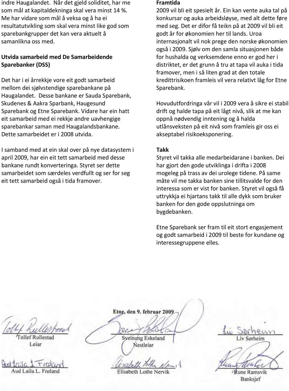 Utvida samarbeid med De Samarbeidende Sparebanker (DSS) Det har i ei årrekkje vore eit godt samarbeid mellom dei sjølvstendige sparebankane på Haugalandet.