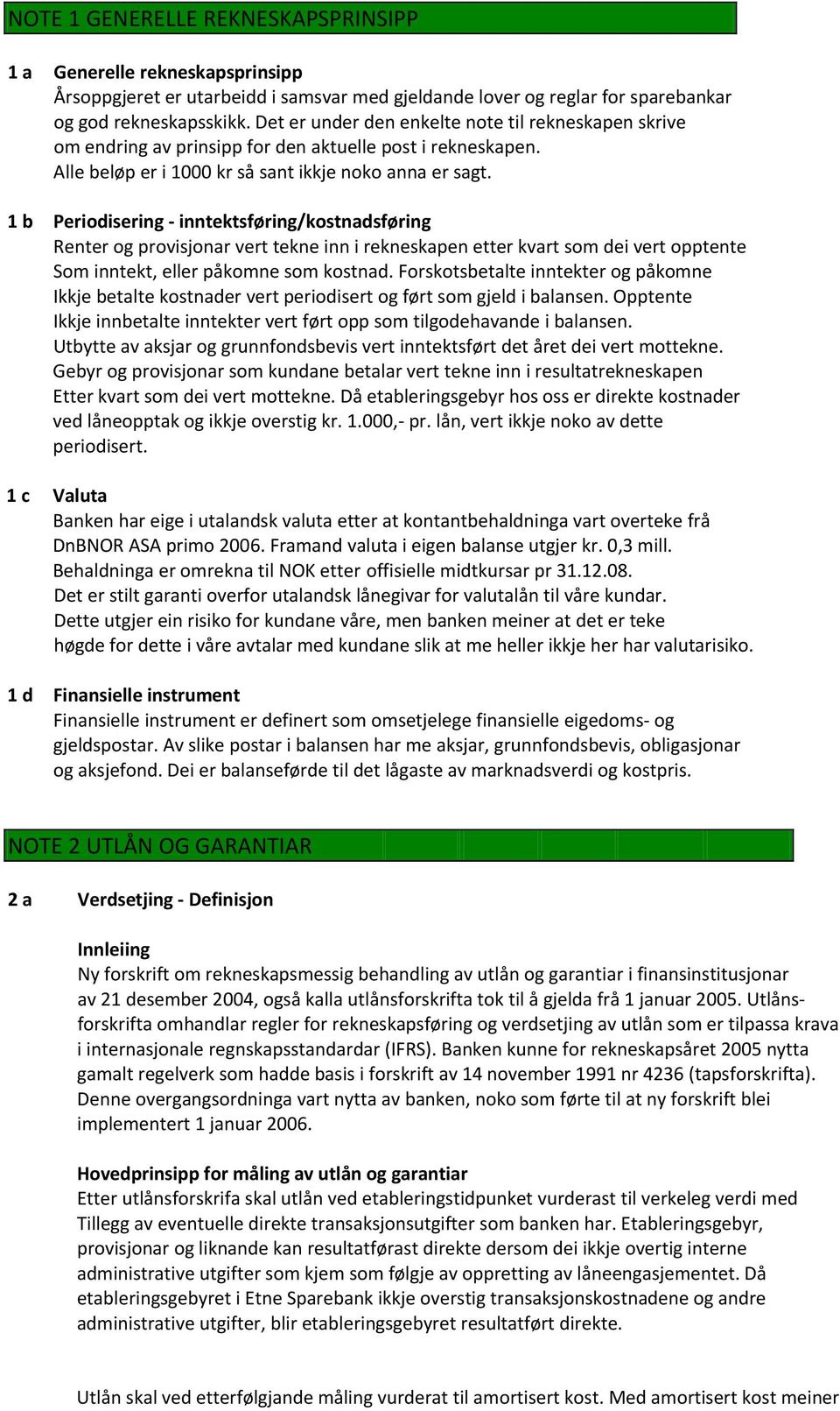 1 b Periodisering inntektsføring/kostnadsføring Renter og provisjonar vert tekne inn i rekneskapen etter kvart som dei vert opptente Som inntekt, eller påkomne som kostnad.