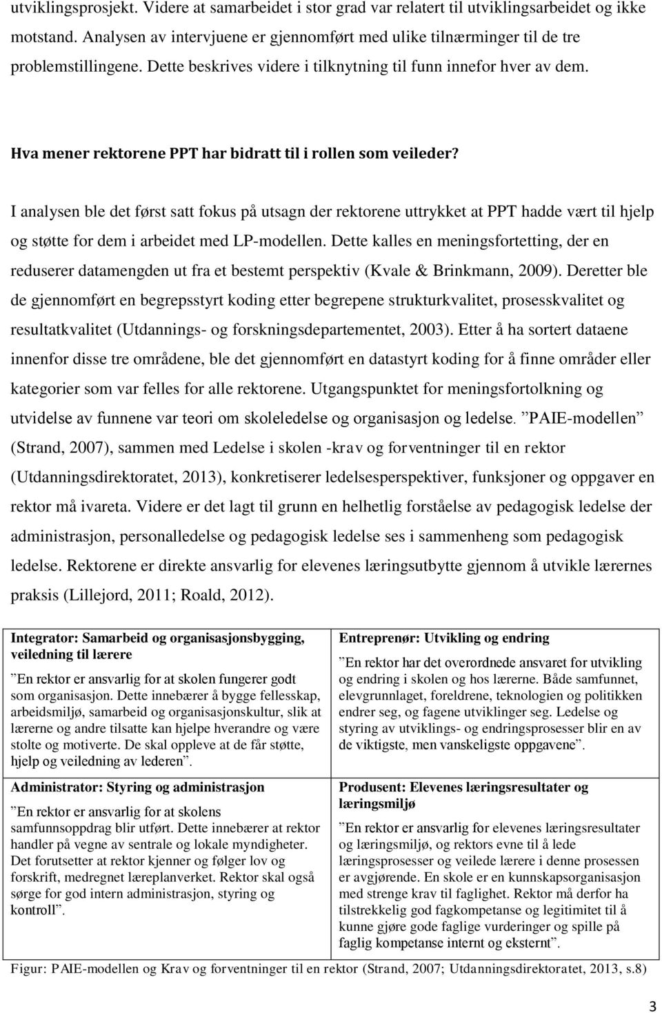 I analysen ble det først satt fokus på utsagn der rektorene uttrykket at PPT hadde vært til hjelp og støtte for dem i arbeidet med LP-modellen.