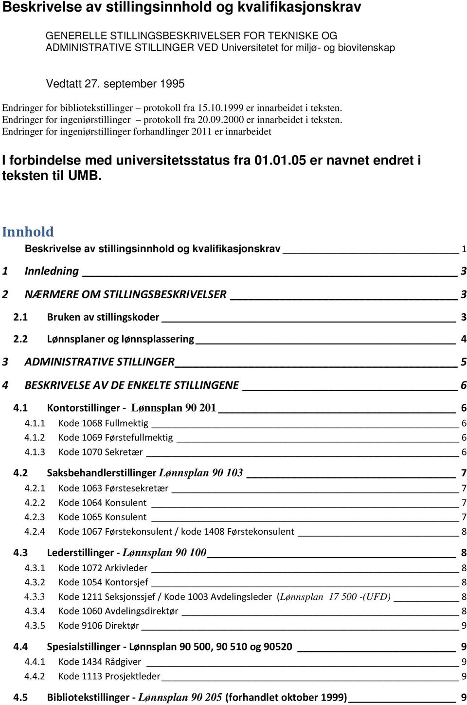 Endringer for ingeniørstillinger forhandlinger 2011 er innarbeidet I forbindelse med universitetsstatus fra 01.01.05 er navnet endret i teksten til UMB.