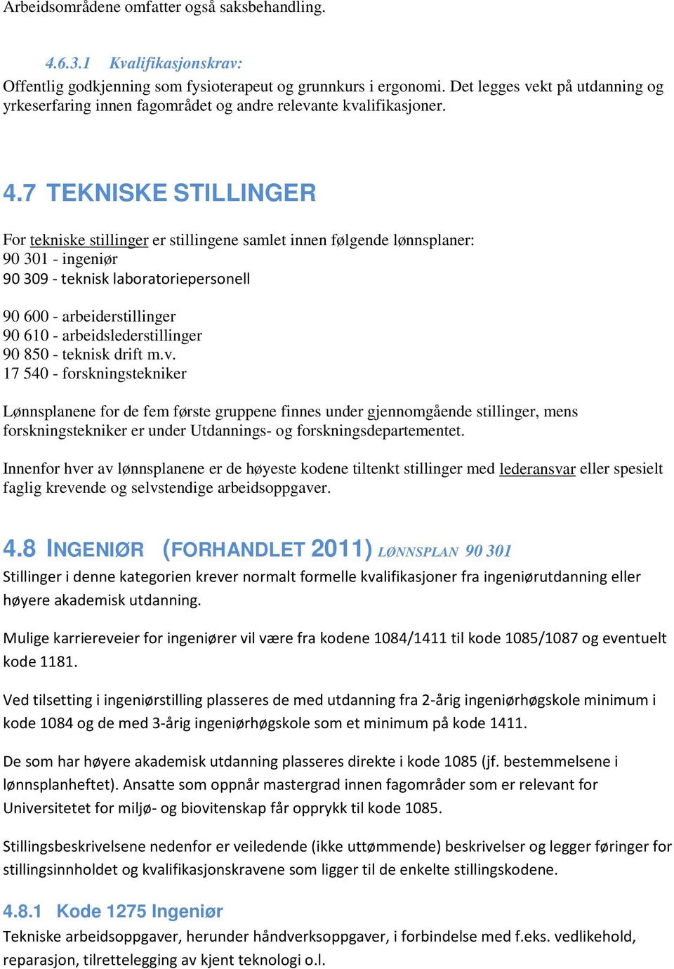 7 TEKNISKE STILLINGER For tekniske stillinger er stillingene samlet innen følgende lønnsplaner: 90 301 - ingeniør 90 309 - teknisk laboratoriepersonell 90 600 - arbeiderstillinger 90 610 -