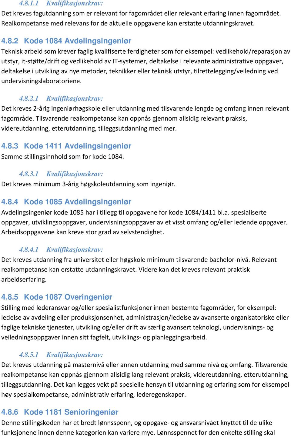 2 Kode 1084 Avdelingsingeniør Teknisk arbeid som krever faglig kvalifiserte ferdigheter som for eksempel: vedlikehold/reparasjon av utstyr, it-støtte/drift og vedlikehold av IT-systemer, deltakelse i