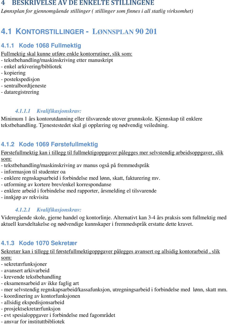 4.1.1 Kode 1068 Fullmektig Fullmektig skal kunne utføre enkle kontorrutiner, slik som: - tekstbehandling/maskinskriving etter manuskript - enkel arkivering/bibliotek - kopiering - postekspedisjon -