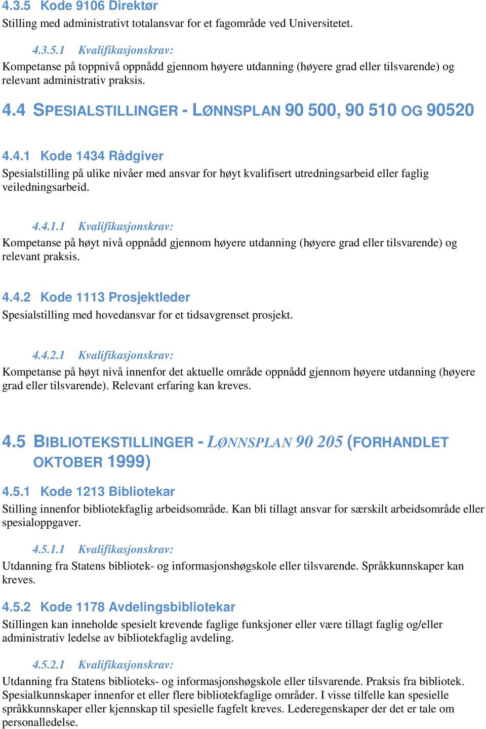 4.4.2 Kode 1113 Prosjektleder Spesialstilling med hovedansvar for et tidsavgrenset prosjekt. 4.4.2.1 Kvalifikasjonskrav: Kompetanse på høyt nivå innenfor det aktuelle område oppnådd gjennom høyere utdanning (høyere grad eller tilsvarende).