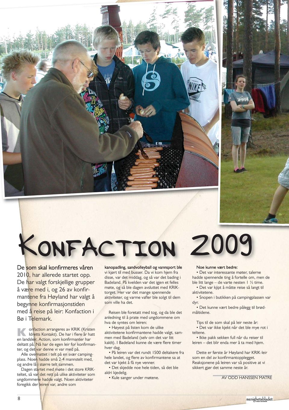 K onfaction arrangeres av KRIK (Kristen Idretts Kontakt). De har i flere år hatt en landsleir, Action, som konfirmanter har deltatt på.