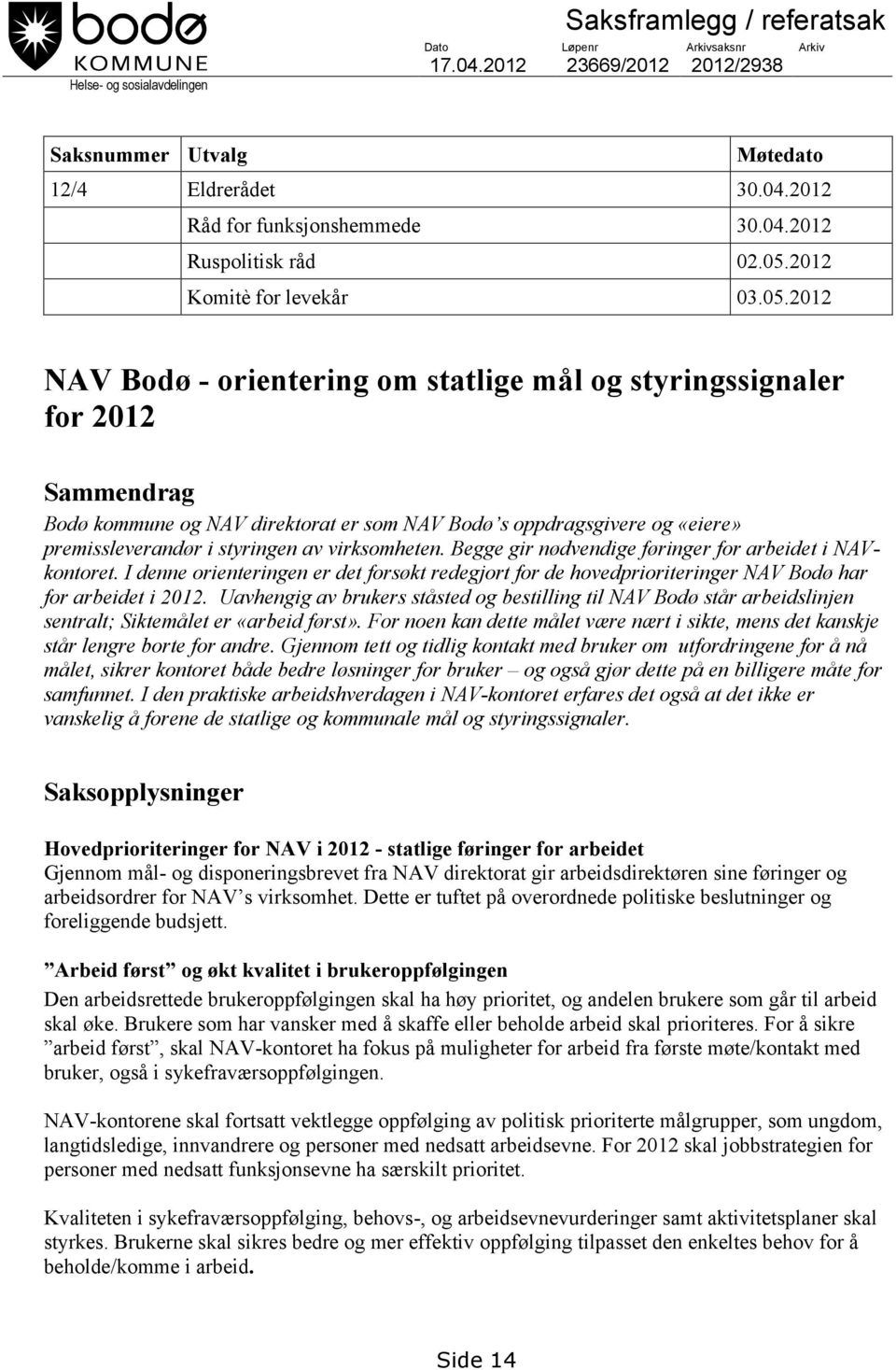 premissleverandør i styringen av virksomheten. Begge gir nødvendige føringer for arbeidet i NAVkontoret.