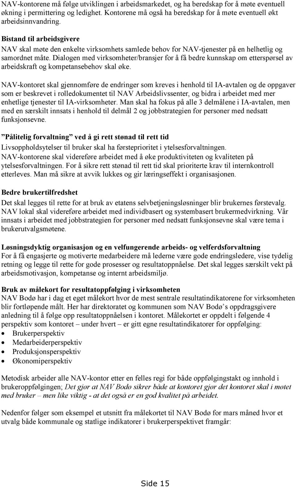 Bistand til arbeidsgivere NAV skal møte den enkelte virksomhets samlede behov for NAV-tjenester på en helhetlig og samordnet måte.