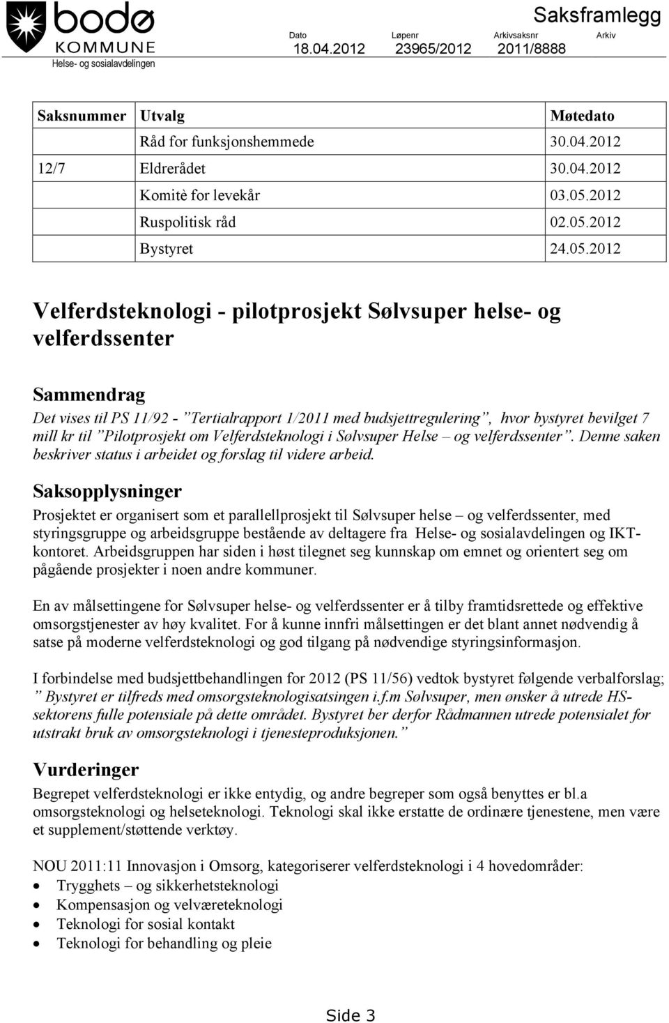 budsjettregulering, hvor bystyret bevilget 7 mill kr til Pilotprosjekt om Velferdsteknologi i Sølvsuper Helse og velferdssenter. Denne saken beskriver status i arbeidet og forslag til videre arbeid.