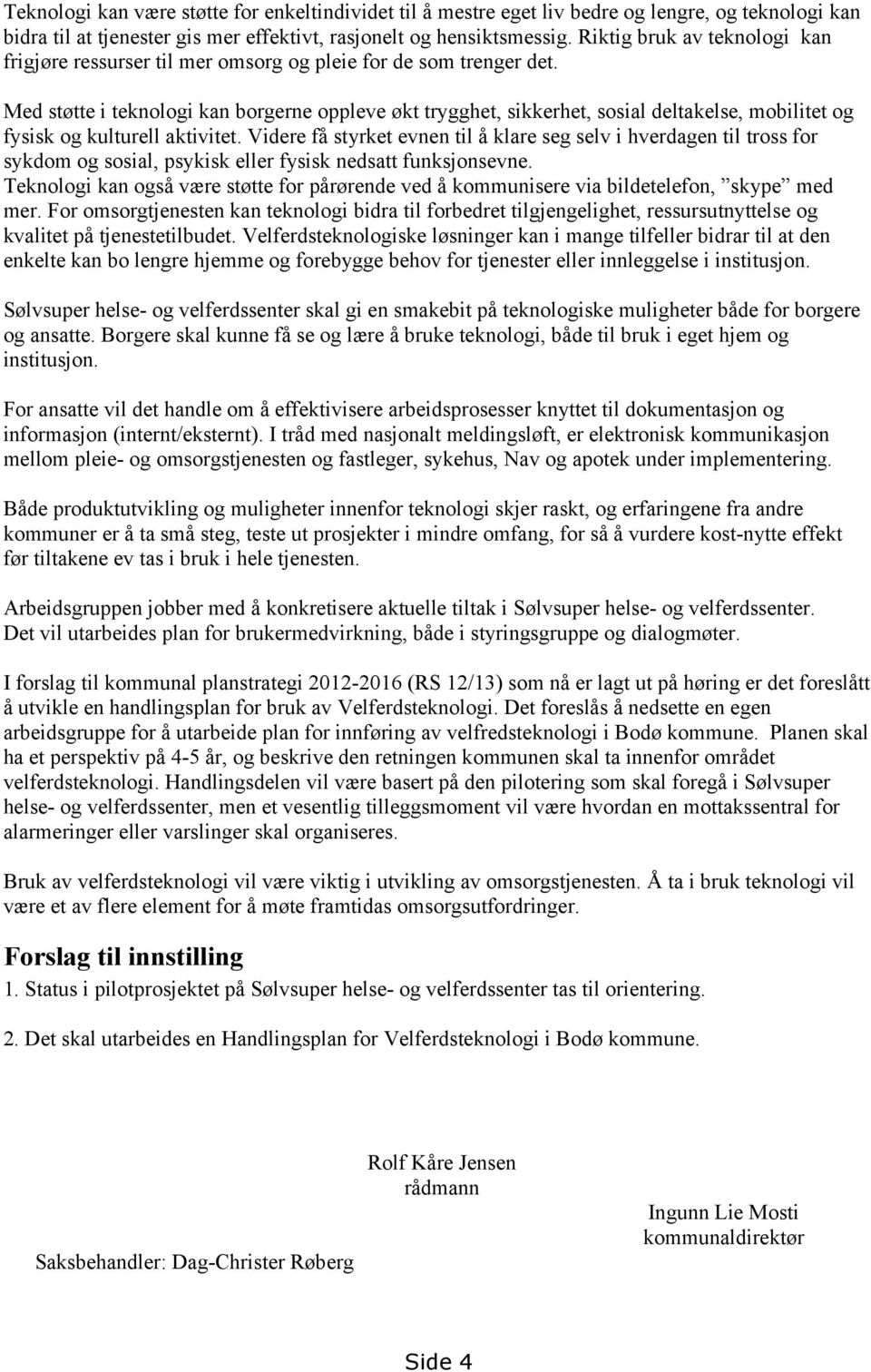 Med støtte i teknologi kan borgerne oppleve økt trygghet, sikkerhet, sosial deltakelse, mobilitet og fysisk og kulturell aktivitet.