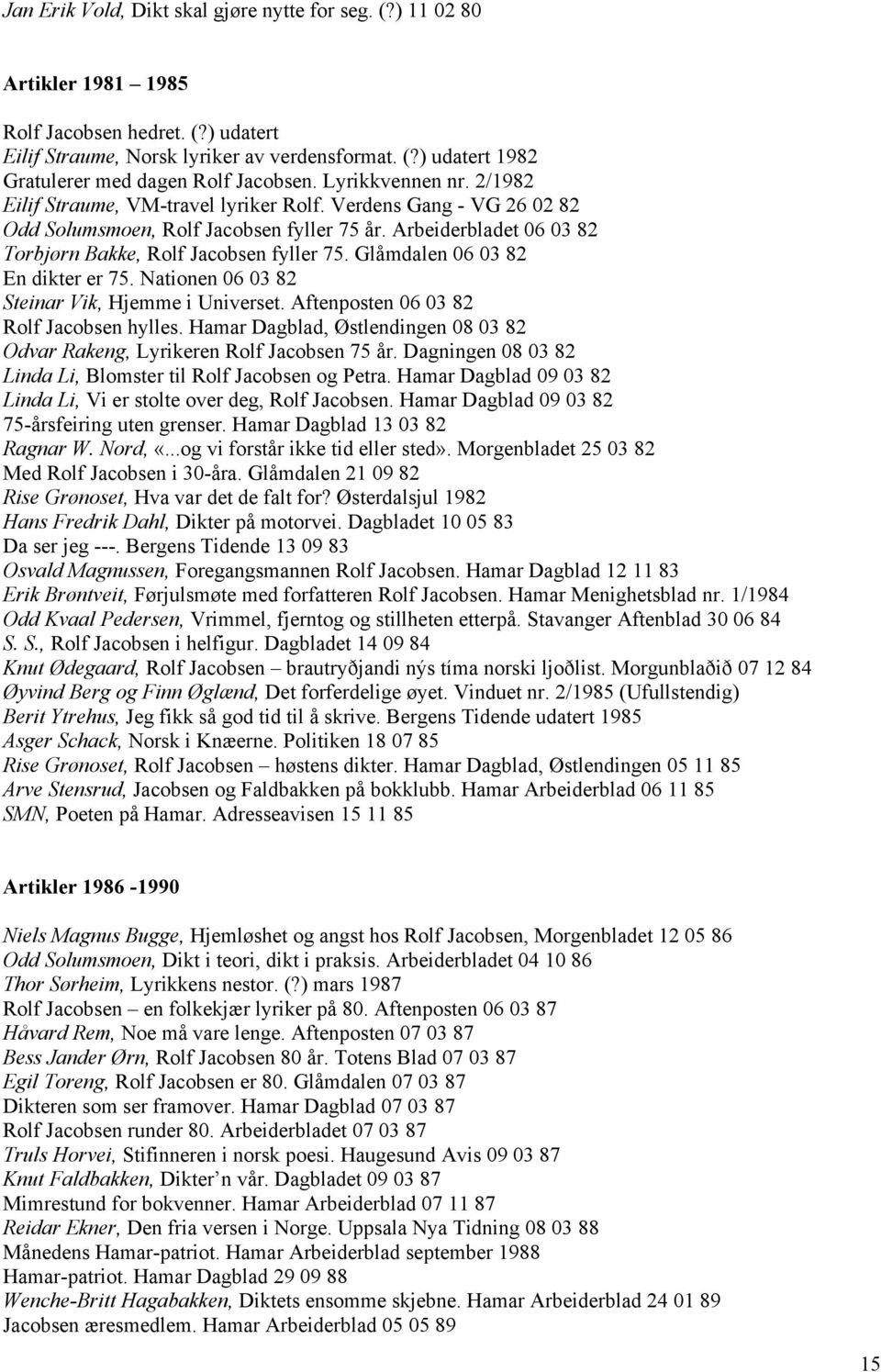 Glåmdalen 06 03 82 En dikter er 75. Nationen 06 03 82 Steinar Vik, Hjemme i Universet. Aftenposten 06 03 82 Rolf Jacobsen hylles.