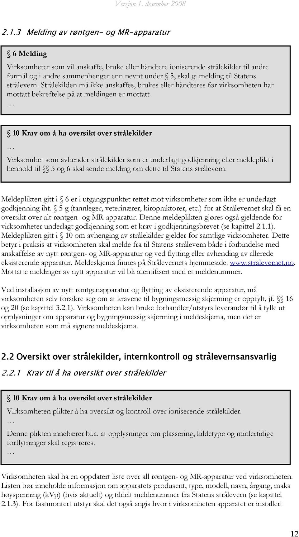 10 Krav om å ha oversikt over strålekilder Virksomhet som avhender strålekilder som er underlagt godkjenning eller meldeplikt i henhold til 5 og 6 skal sende melding om dette til Statens strålevern.