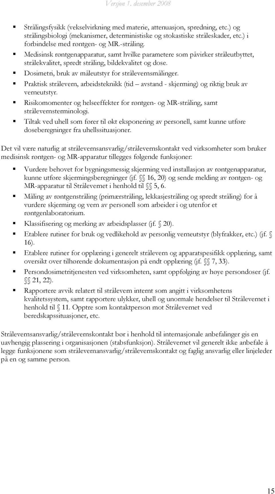 Dosimetri, bruk av måleutstyr for strålevernsmålinger. Praktisk strålevern, arbeidsteknikk (tid avstand - skjerming) og riktig bruk av verneutstyr.