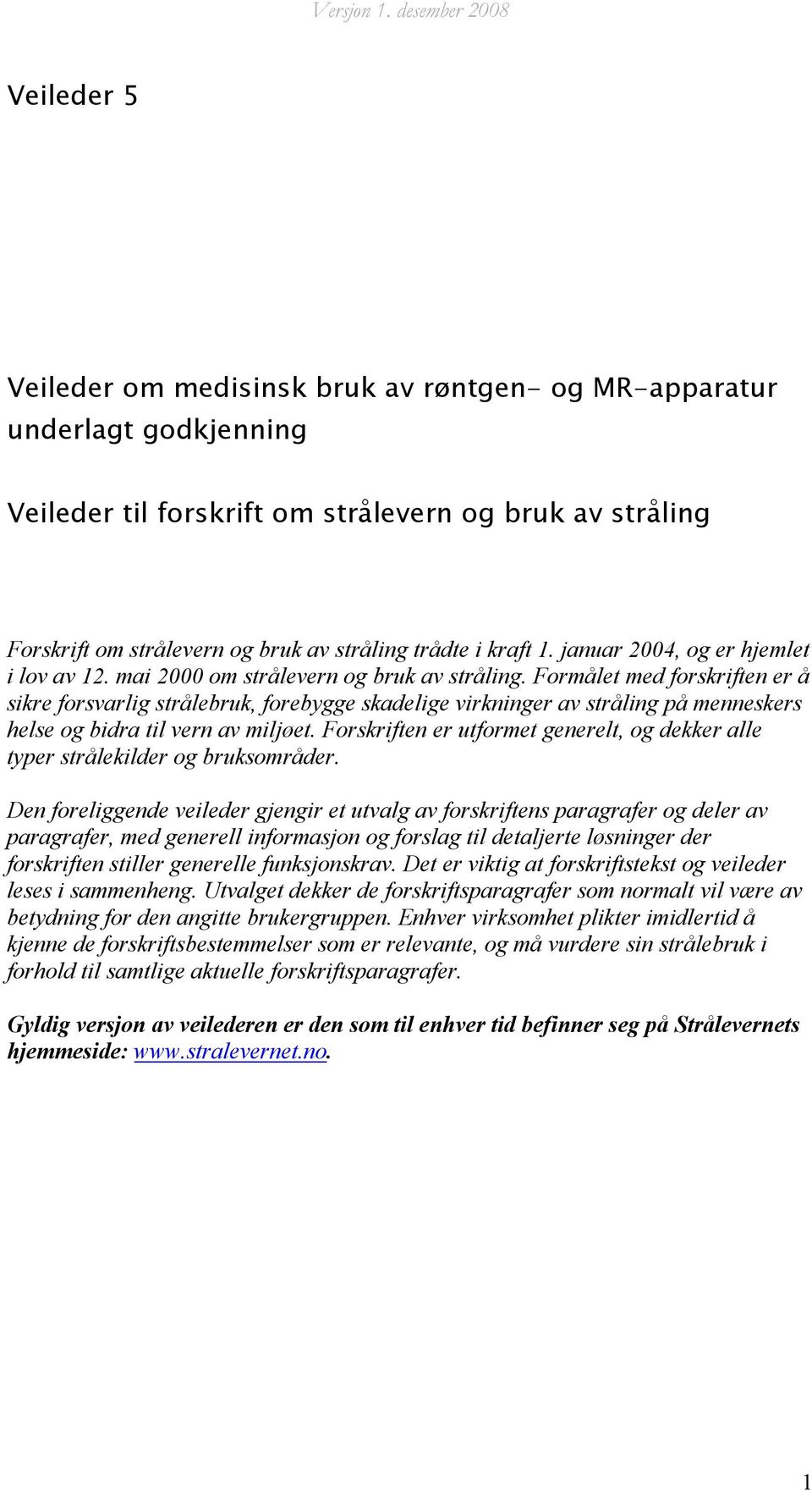 Formålet med forskriften er å sikre forsvarlig strålebruk, forebygge skadelige virkninger av stråling på menneskers helse og bidra til vern av miljøet.