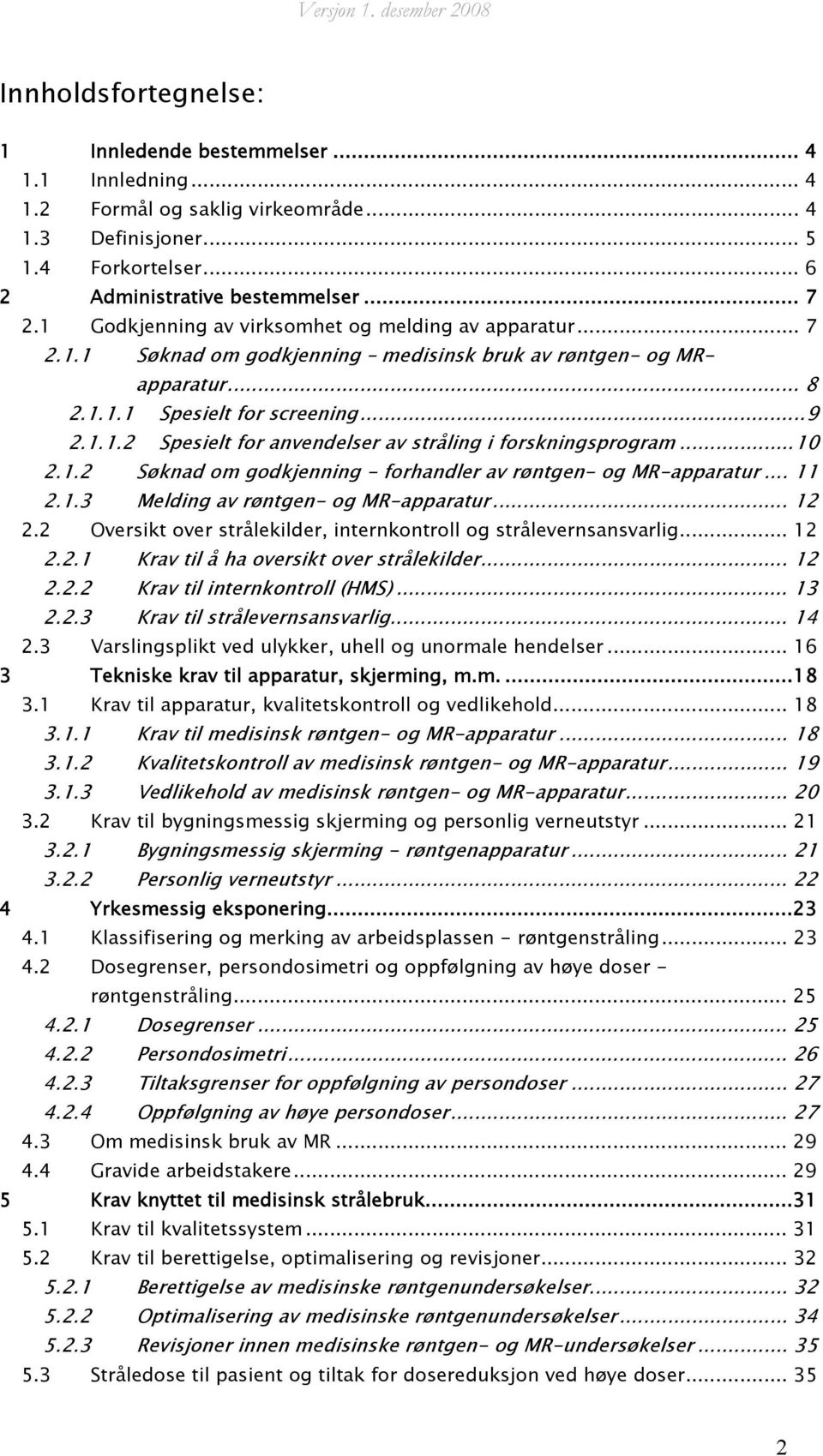 ..10 2.1.2 Søknad om godkjenning - forhandler av røntgen- og MR-apparatur... 11 2.1.3 Melding av røntgen- og MR-apparatur... 12 2.2 Oversikt over strålekilder, internkontroll og strålevernsansvarlig.