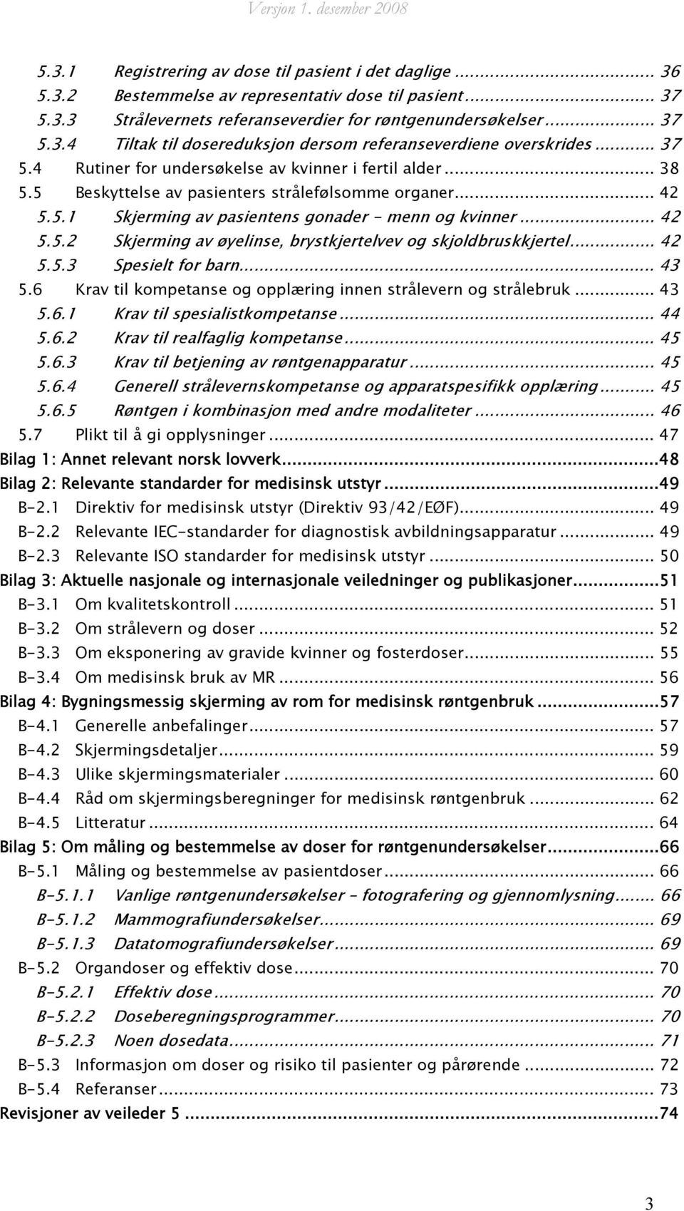 .. 42 5.5.3 Spesielt for barn... 43 5.6 Krav til kompetanse og opplæring innen strålevern og strålebruk... 43 5.6.1 Krav til spesialistkompetanse... 44 5.6.2 Krav til realfaglig kompetanse... 45 5.6.3 Krav til betjening av røntgenapparatur.