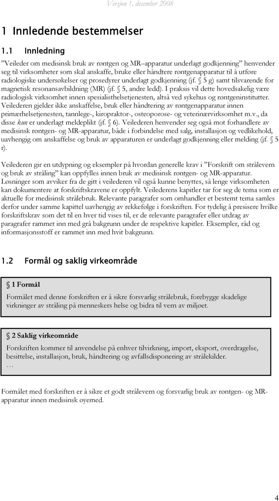 radiologiske undersøkelser og prosedyrer underlagt godkjenning (jf. 5 g) samt tilsvarende for magnetisk resonansavbildning (MR) (jf. 5, andre ledd).