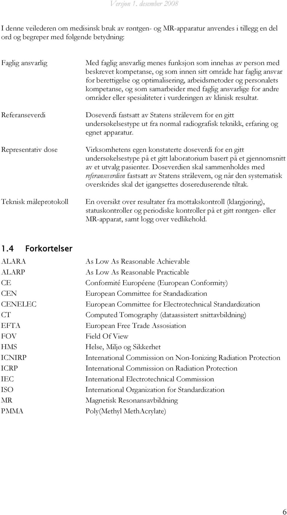 personalets kompetanse, og som samarbeider med faglig ansvarlige for andre områder eller spesialiteter i vurderingen av klinisk resultat.