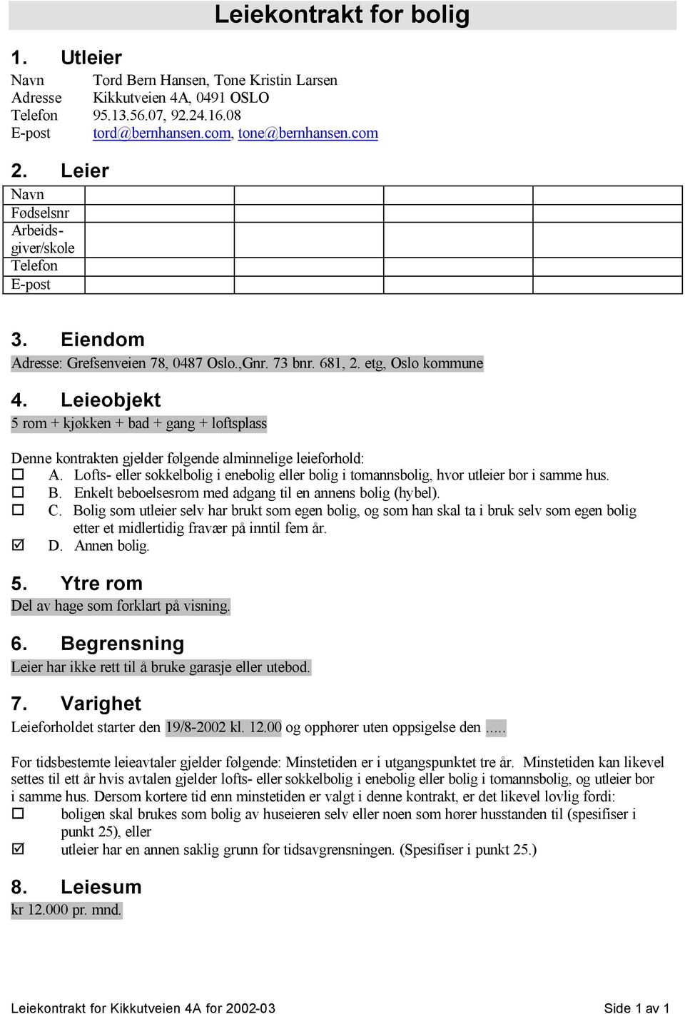 Leieobjekt 5 rom + kjøkken + bad + gang + loftsplass Denne kontrakten gjelder følgende alminnelige leieforhold: A.