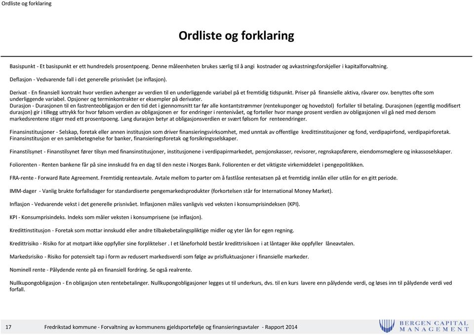 Derivat - En finansiell kontrakt hvor verdien avhenger av verdien til en underliggende variabel på et fremtidig tidspunkt. Priser på finansielle aktiva, råvarer osv.