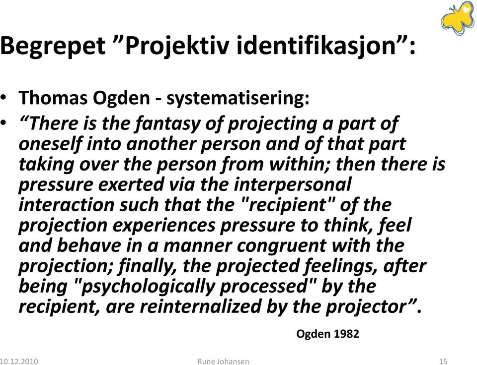 that the "recipient" of the projection experiences pressure to think, feel and behave in a manner congruent with the projection;