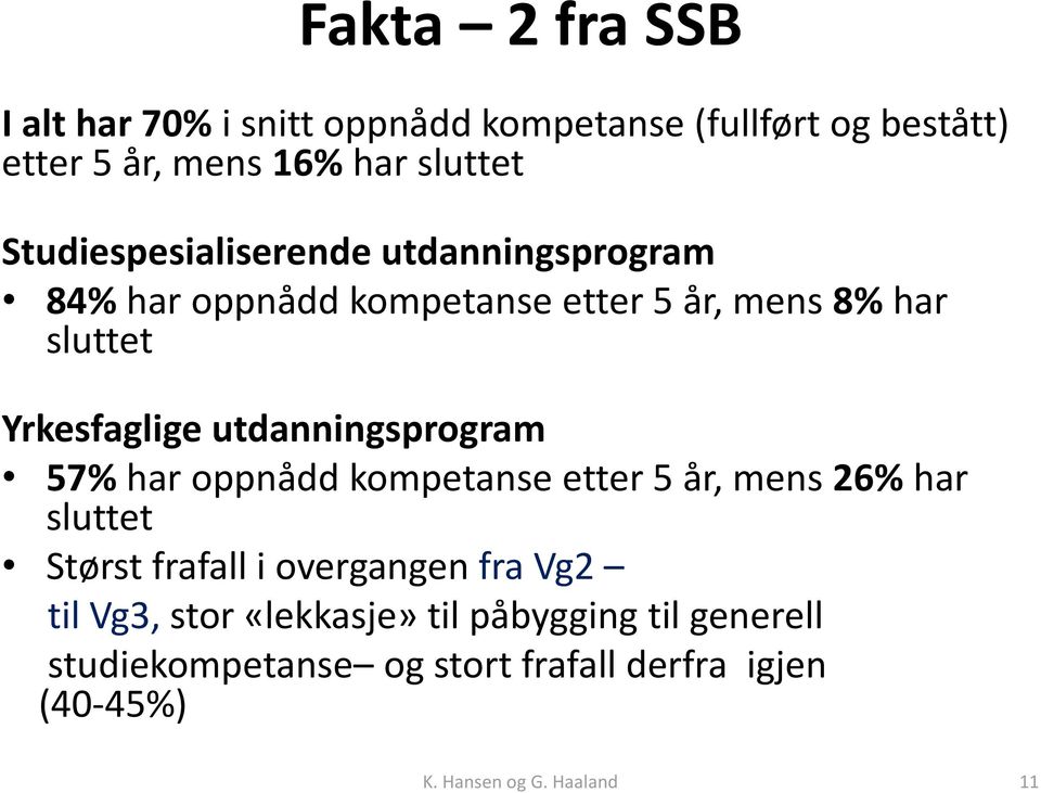 utdanningsprogram 57% har oppnådd kompetanse etter 5 år, mens 26% har sluttet Størst frafall i overgangen fra Vg2 til