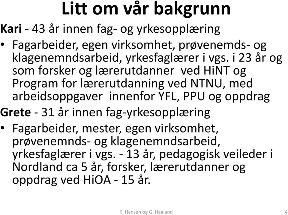 i 23 år og som forsker og lærerutdanner ved HiNT og Program for lærerutdanning ved NTNU, med arbeidsoppgaver innenfor YFL, PPU og