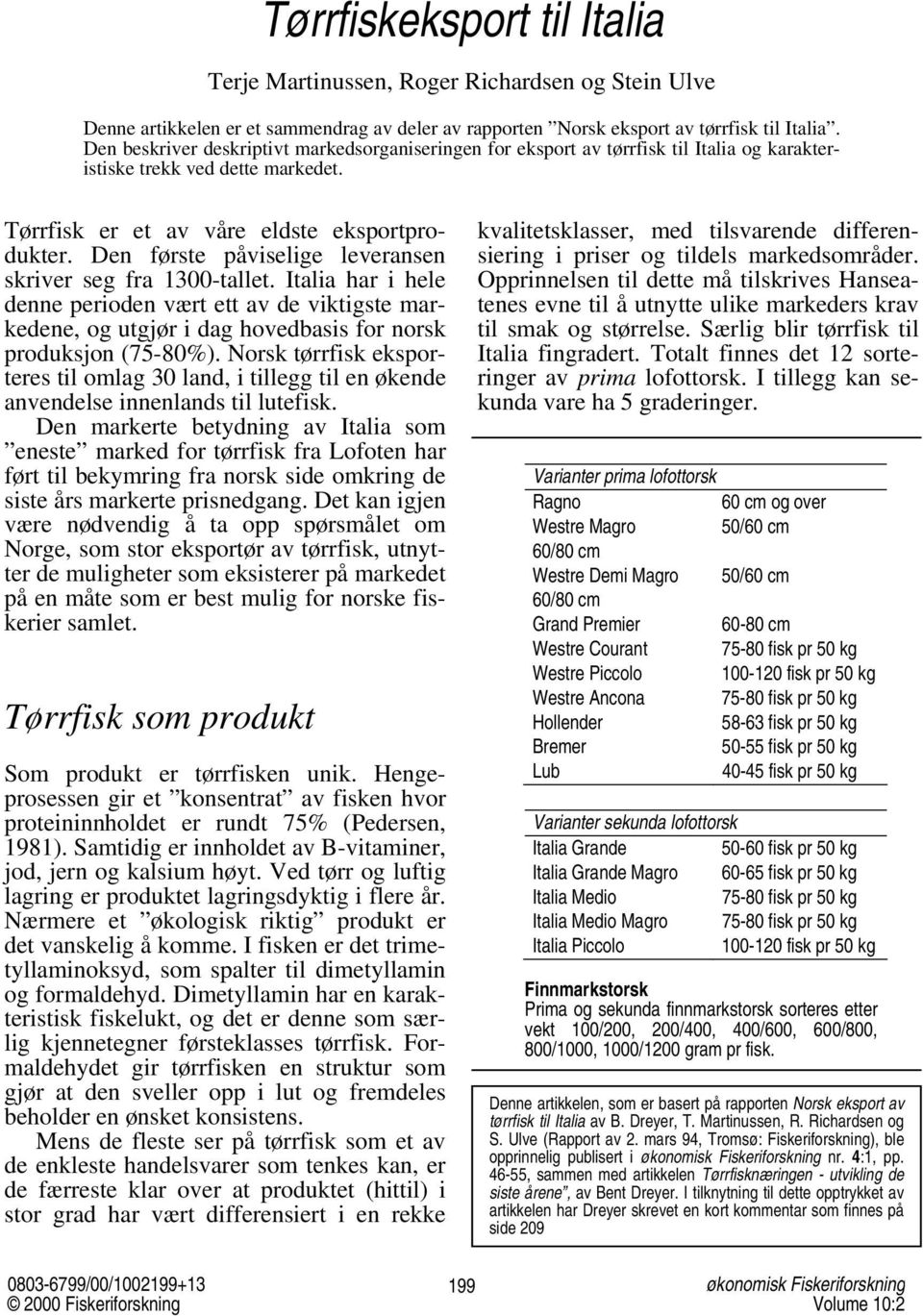 Den første påviselige leveransen skriver seg fra 1300-tallet. Italia har i hele denne perioden vært ett av de viktigste markedene, og utgjør i dag hovedbasis for norsk produksjon (75-80%).