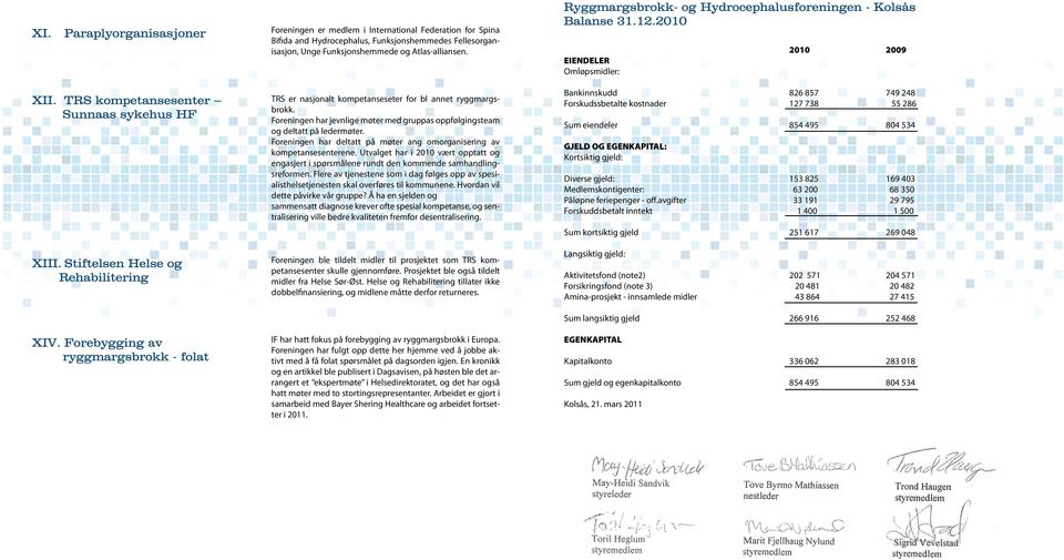 Foreningen har deltatt på møter ang omorganisering av kompetansesenterene. Utvalget har i 2010 vært opptatt og engasjert i spørsmålene rundt den kommende samhandlingsreformen.