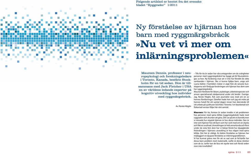 Ska vi kunna hjälpa barn, unga och vuxna bättre i framtiden måste vi utgå från de senaste kunskaperna och fördjupa forskningen om hjärnan hos dem som har ryggmärgsbråck.