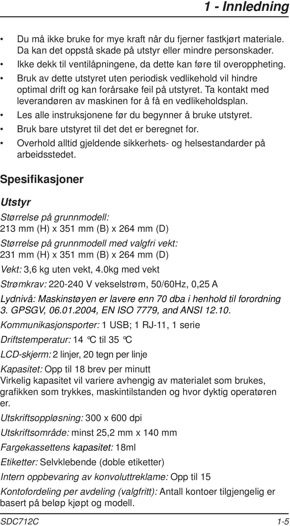 Ta kontakt med leverandøren av maskinen for å få en vedlikeholdsplan. Les alle instruksjonene før du begynner å bruke utstyret. Bruk bare utstyret til det det er beregnet for.