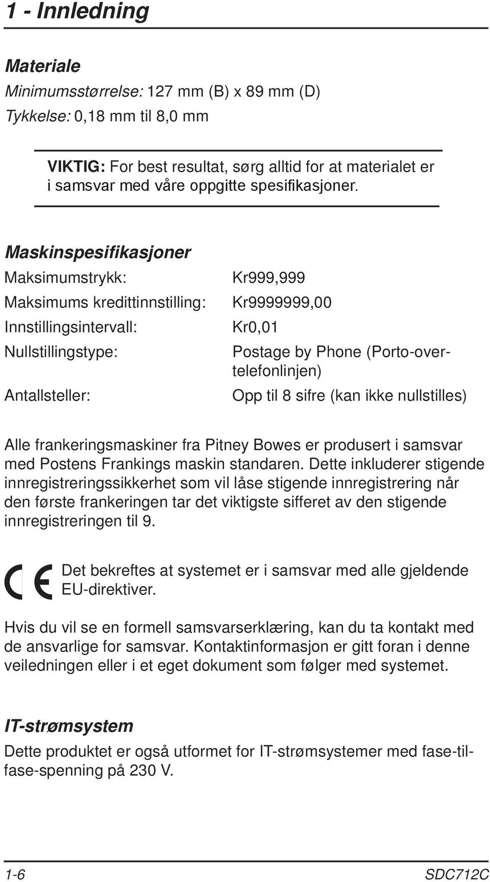 Opp til 8 sifre (kan ikke nullstilles) Alle frankeringsmaskiner fra Pitney Bowes er produsert i samsvar med Postens Frankings maskin standaren.