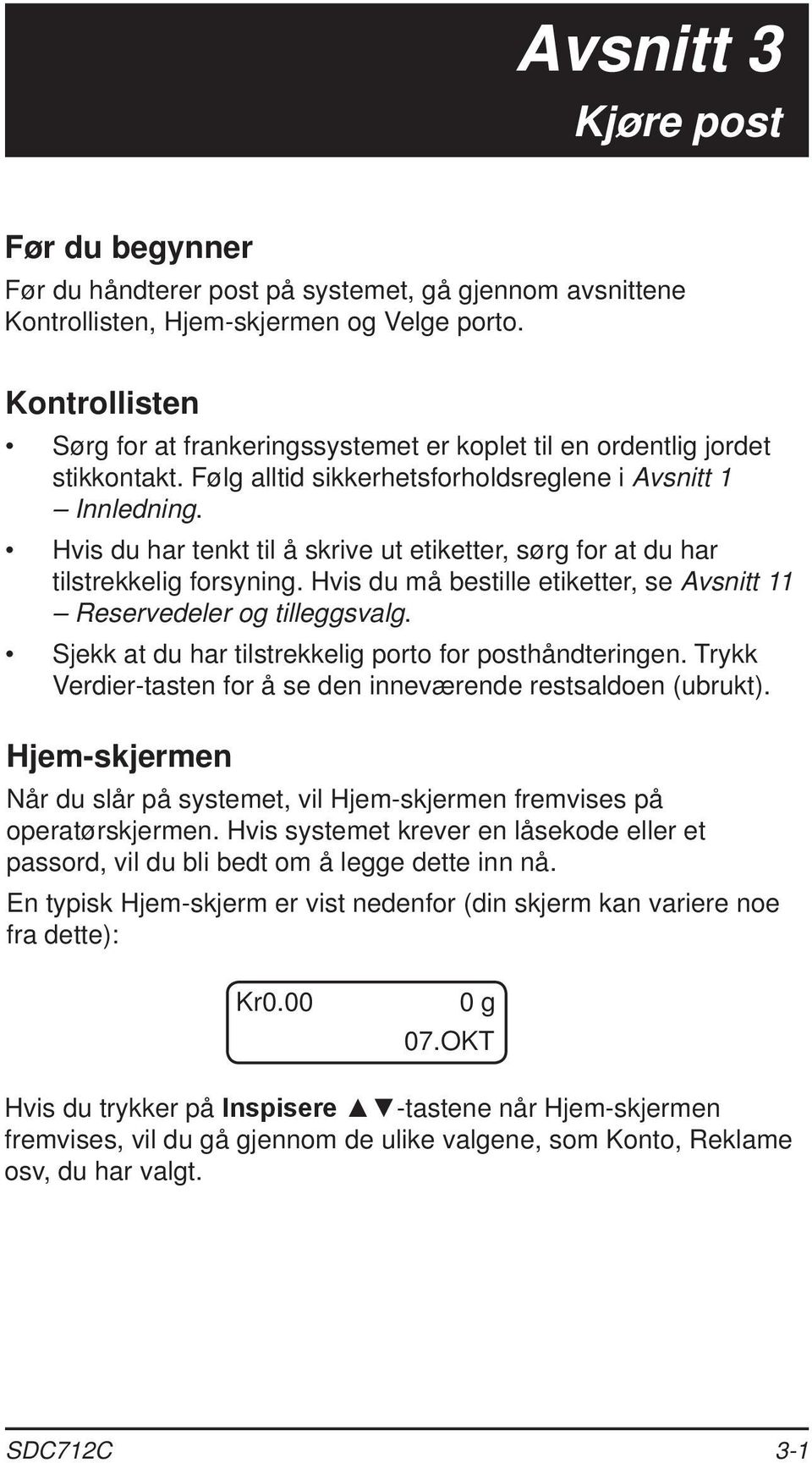 Hvis du har tenkt til å skrive ut etiketter, sørg for at du har tilstrekkelig forsyning. Hvis du må bestille etiketter, se Avsnitt 11 Reservedeler og tilleggsvalg.