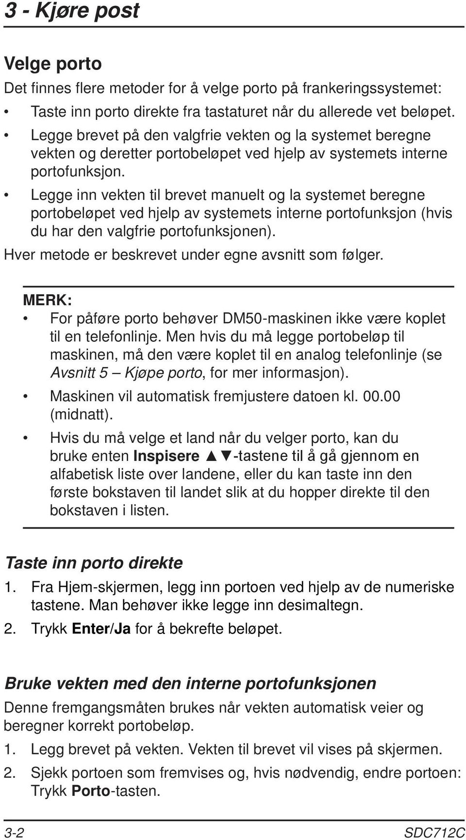 Legge inn vekten til brevet manuelt og la systemet beregne portobeløpet ved hjelp av systemets interne portofunksjon (hvis du har den valgfrie portofunksjonen).