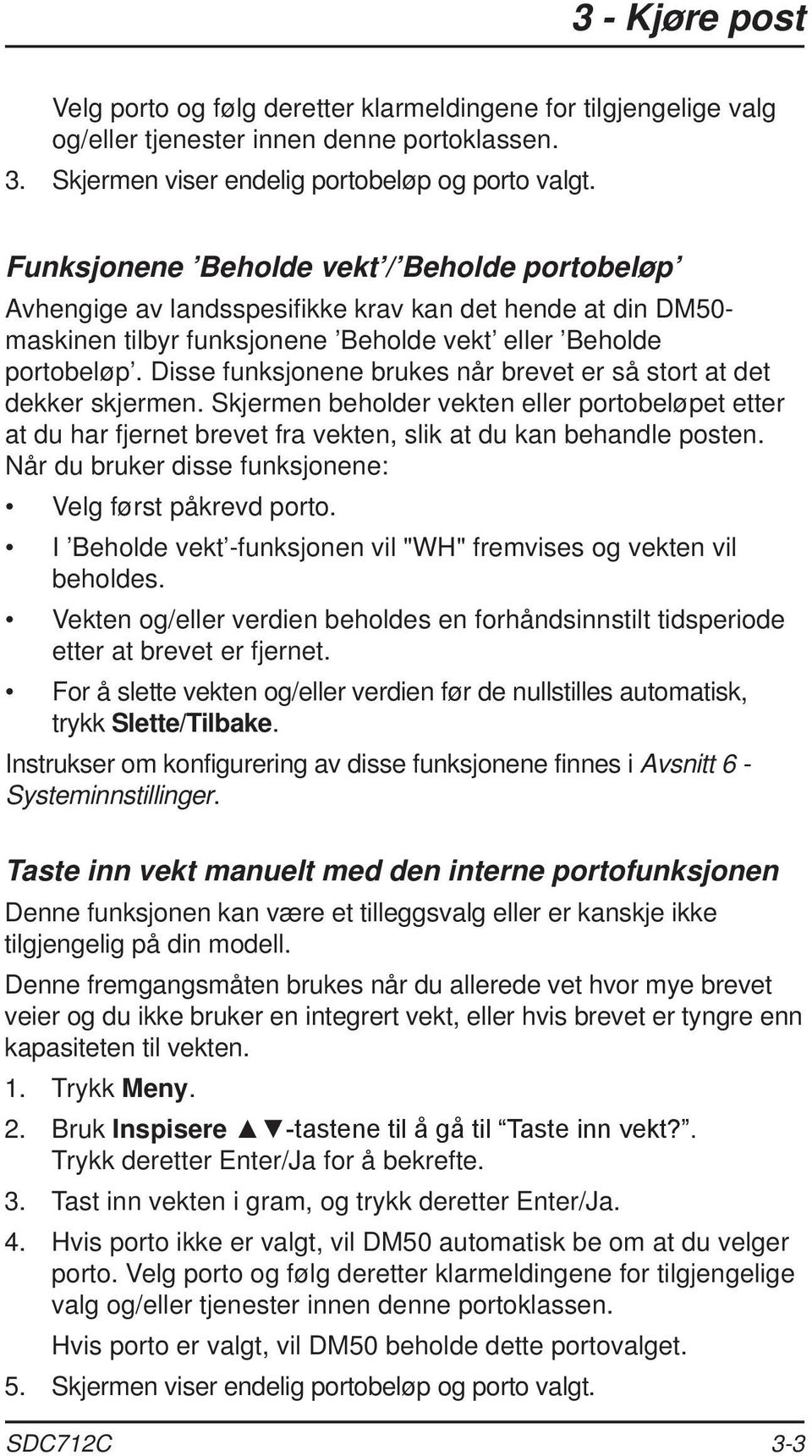 Disse funksjonene brukes når brevet er så stort at det dekker skjermen. Skjermen beholder vekten eller portobeløpet etter at du har fjernet brevet fra vekten, slik at du kan behandle posten.