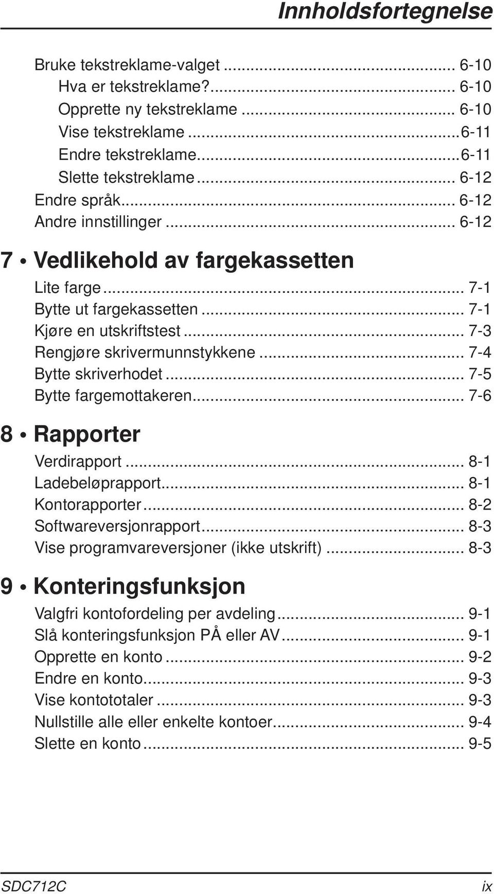 .. 7-4 Bytte skriverhodet... 7-5 Bytte fargemottakeren... 7-6 8 Rapporter Verdirapport... 8-1 Ladebeløprapport... 8-1 Kontorapporter... 8-2 Softwareversjonrapport.