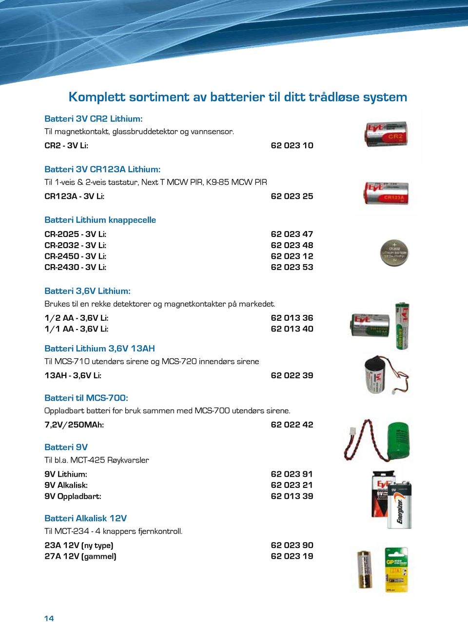 Li: 62 023 48 CR-2450-3V Li: 62 023 12 CR-2430-3V Li: 62 023 53 Batteri 3,6V Lithium: Brukes til en rekke detektorer og magnetkontakter på markedet.