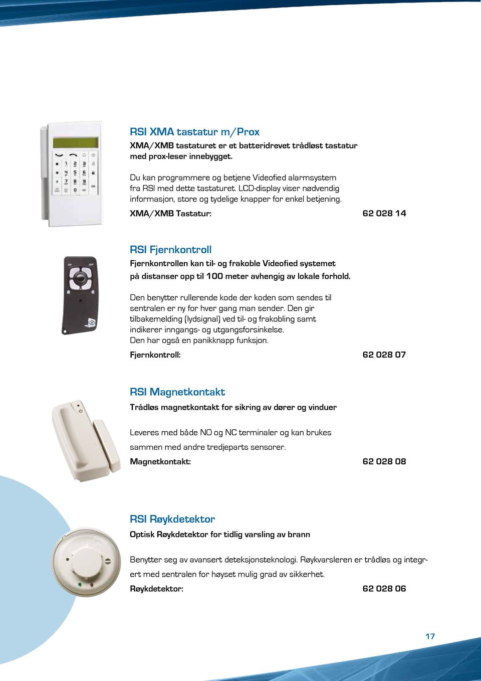 XMA/XMB Tastatur: 62 028 14 RSI Fjernkontroll Fjernkontrollen kan til- og frakoble Videofied systemet på distanser opp til 100 meter avhengig av lokale forhold.