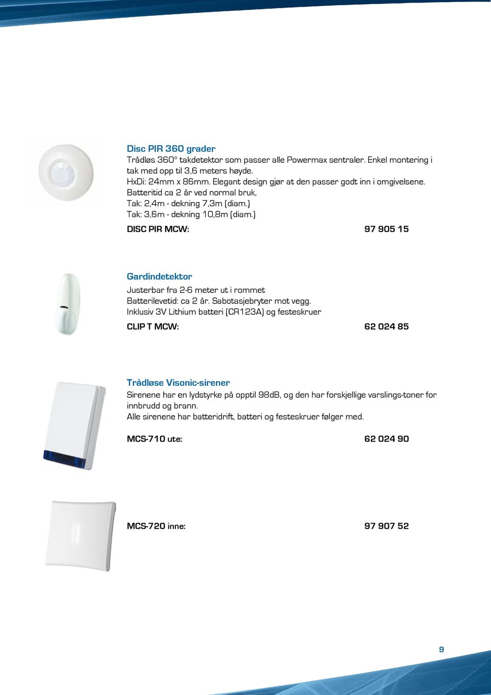 ) DISC PIR MCW: 97 905 15 Gardindetektor Justerbar fra 2-6 meter ut i rommet Batterilevetid: ca 2 år. Sabotasjebryter mot vegg.