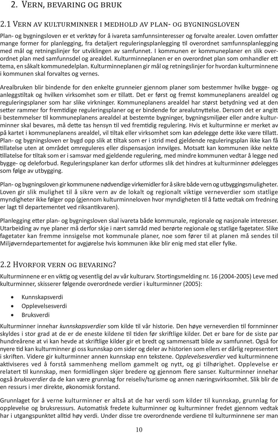 I kommunen er kommuneplaner en slik overordnet plan med samfunnsdel og arealdel. Kulturminneplanen er en overordnet plan som omhandler ett tema, en såkalt kommunedelplan.