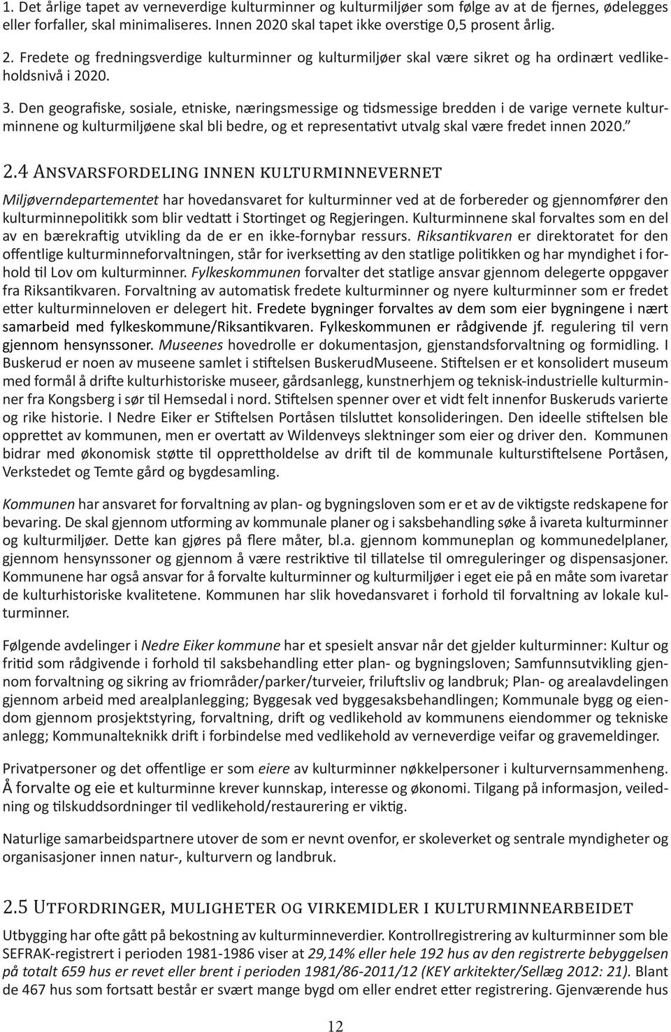 Den geografiske, sosiale, etniske, næringsmessige og tidsmessige bredden i de varige vernete kulturminnene og kulturmiljøene skal bli bedre, og et representativt utvalg skal være fredet innen 20