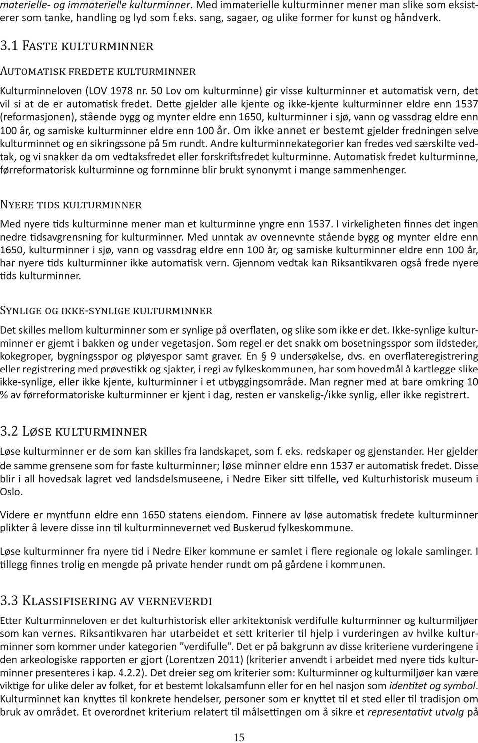 Dette gjelder alle kjente og ikke-kjente kulturminner eldre enn 1537 (reformasjonen), stående bygg og mynter eldre enn 1650, kulturminner i sjø, vann og vassdrag eldre enn 100 år, og samiske