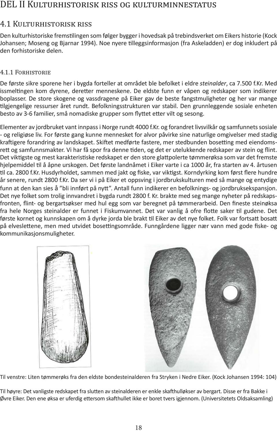 Noe nyere tilleggsinformasjon (fra Askeladden) er dog inkludert på den forhistoriske delen. 4.1.