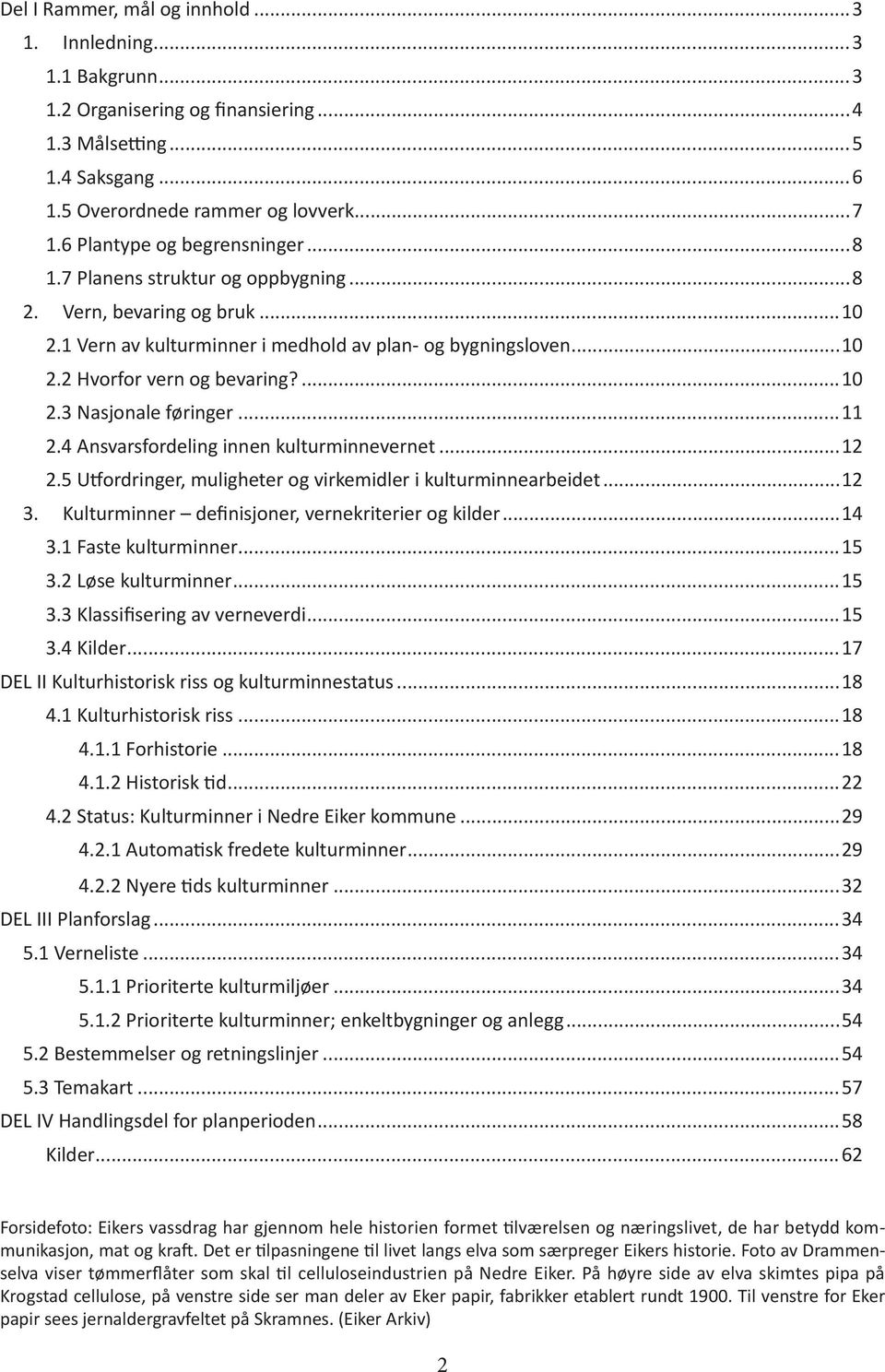 ...10 2.3 Nasjonale føringer...11 2.4 Ansvarsfordeling innen kulturminnevernet...12 2.5 Utfordringer, muligheter og virkemidler i kulturminnearbeidet...12 3.