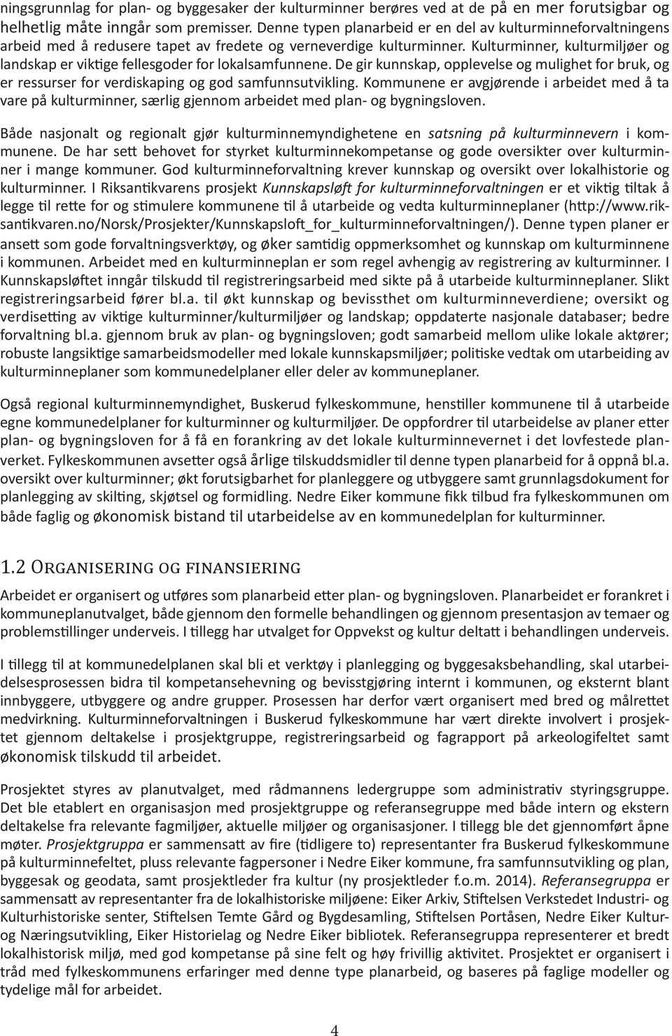 Kulturminner, kulturmiljøer og landskap er viktige fellesgoder for lokalsamfunnene. De gir kunnskap, opplevelse og mulighet for bruk, og er ressurser for verdiskaping og god samfunnsutvikling.