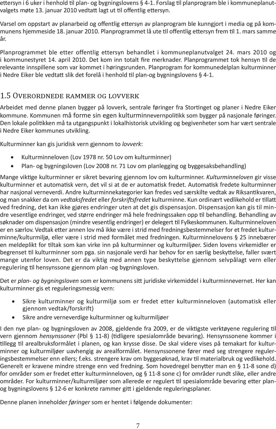 mars samme år. Planprogrammet ble etter offentlig ettersyn behandlet i kommuneplanutvalget 24. mars 2010 og i kommunestyret 14. april 2010. Det kom inn totalt fire merknader.