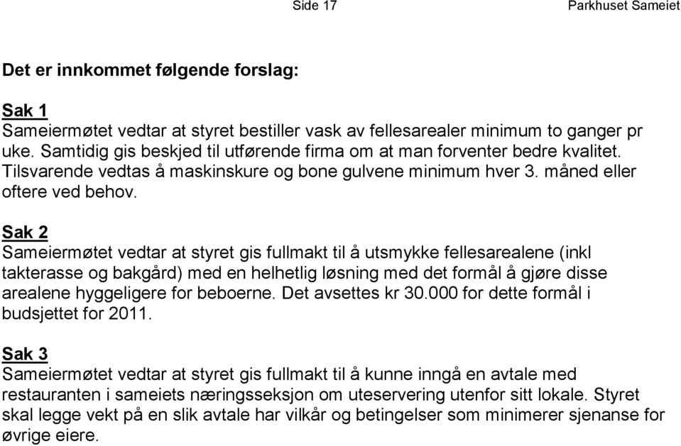 Sak 2 Sameiermøtet vedtar at styret gis fullmakt til å utsmykke fellesarealene (inkl takterasse og bakgård) med en helhetlig løsning med det formål å gjøre disse arealene hyggeligere for beboerne.